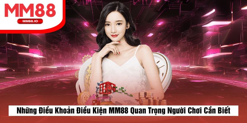 Những Điều Khoản Điều Kiện MM88 Quan Trọng Người Chơi Cần Biết